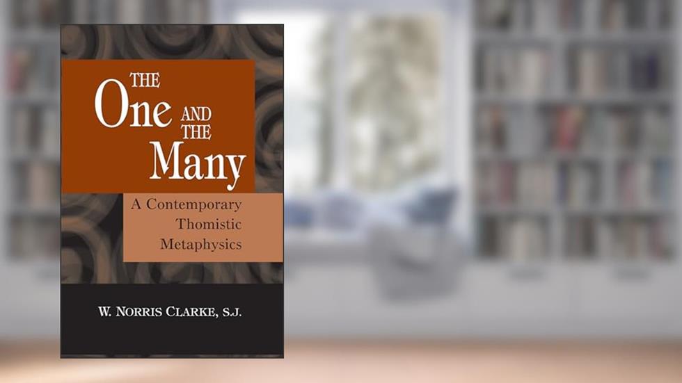 The One and the Many: A Contemporary Thomistic Metaphysics, written by W. Norris Clarke S.J.