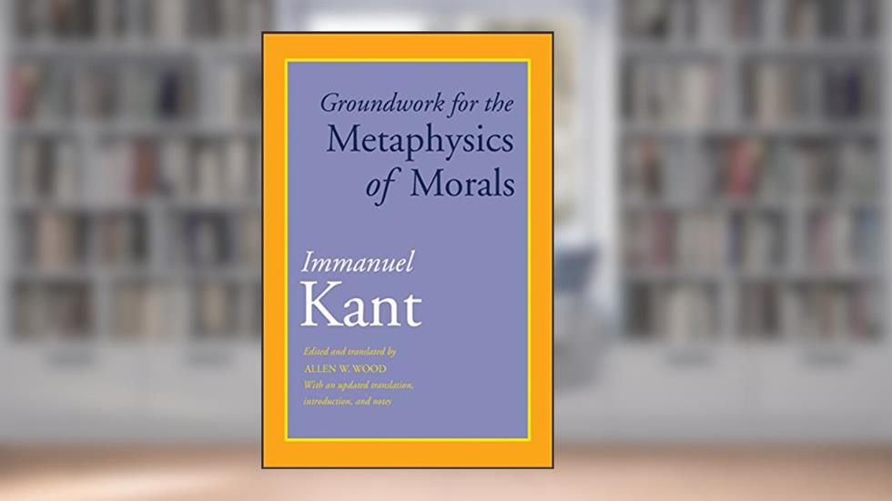 Groundwork for the Metaphysics of Morals: With an Updated Translation, Introduction, and Notes, written by Immanuel Kant