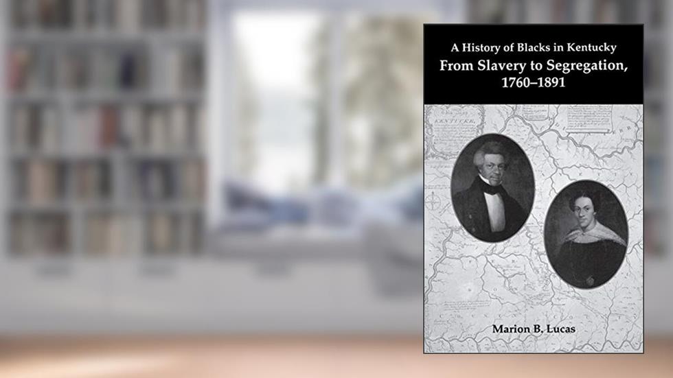 A History of Blacks in Kentucky: From Slavery to Segregation, 1760-1891, written by Marion Lucas