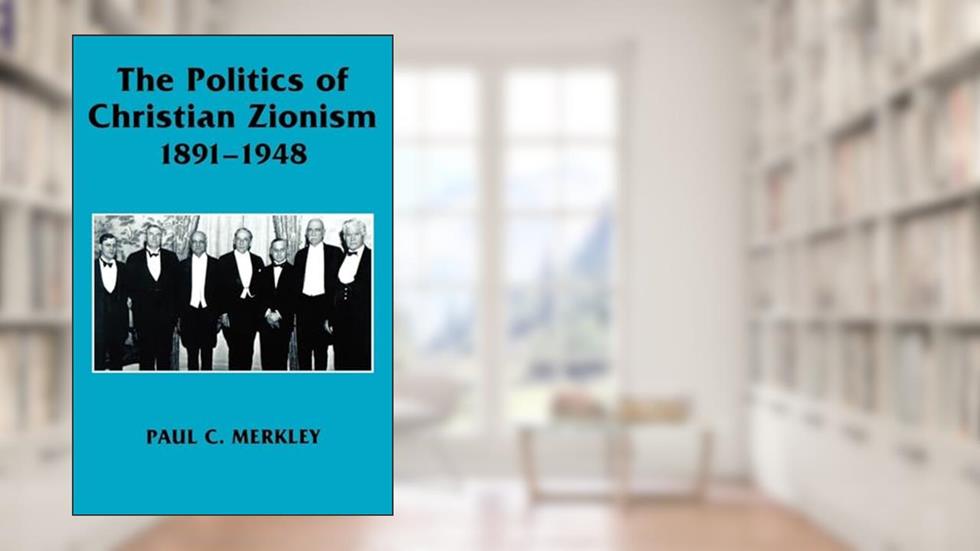 The Politics of Christian Zionism 1891-1948, written by Paul C. C. Merkley