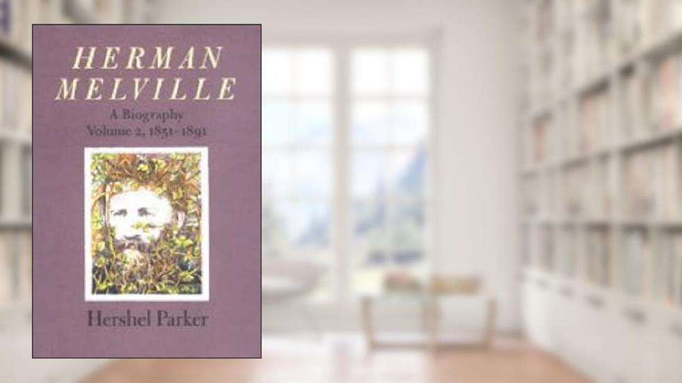 Herman Melville: A Biography (Volume 2, 1851-1891), written by Hershel Parker
