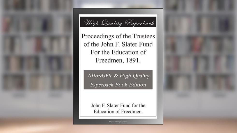 Proceedings of the Trustees of the John F. Slater Fund For the Education of Freedmen, 1891., written by John F. Slater Fund for the Education of Freedmen. .