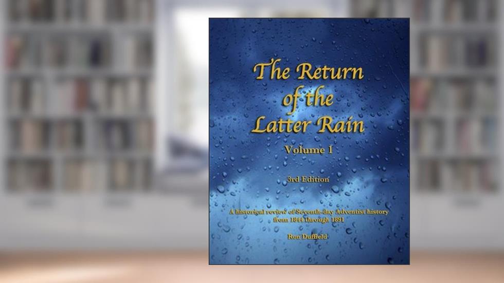 Return of the Latter Rain: A Historical Review of Seventh-day Adventist History From 1844 through 1891, written by Ron Duffield