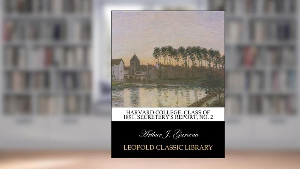 Harvard College. Class of 1891. Secretery's Report, No. 2, written by Arthur J. Garceau