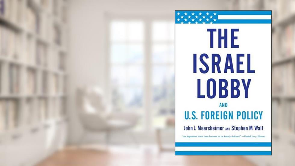 The Israel Lobby and U.S. Foreign Policy, written by John J. Mearsheimer; Stephen M. Walt