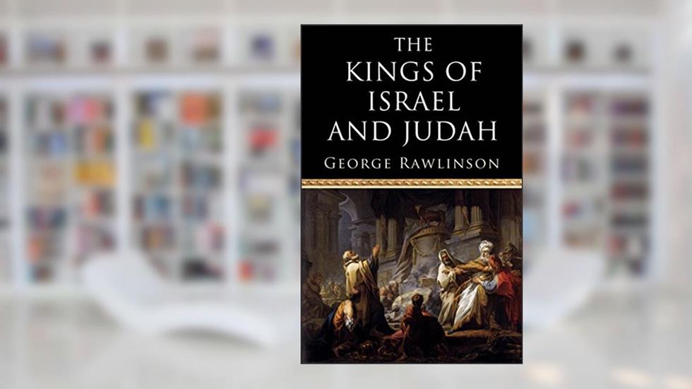 The Kings of Israel and Judah, written by George Rawlinson
