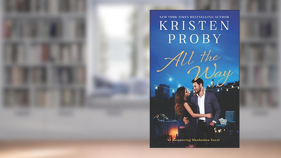 All the Way: A Romancing Manhattan Novel, written by Kristen Proby