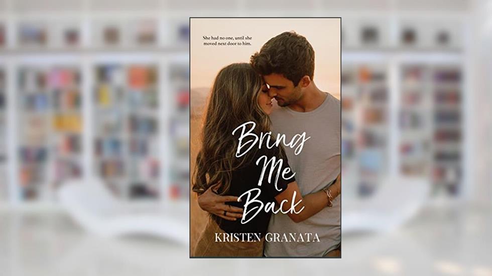 Bring Me Back: A Next Door Neighbor Cop Romance, written by Kristen Granata