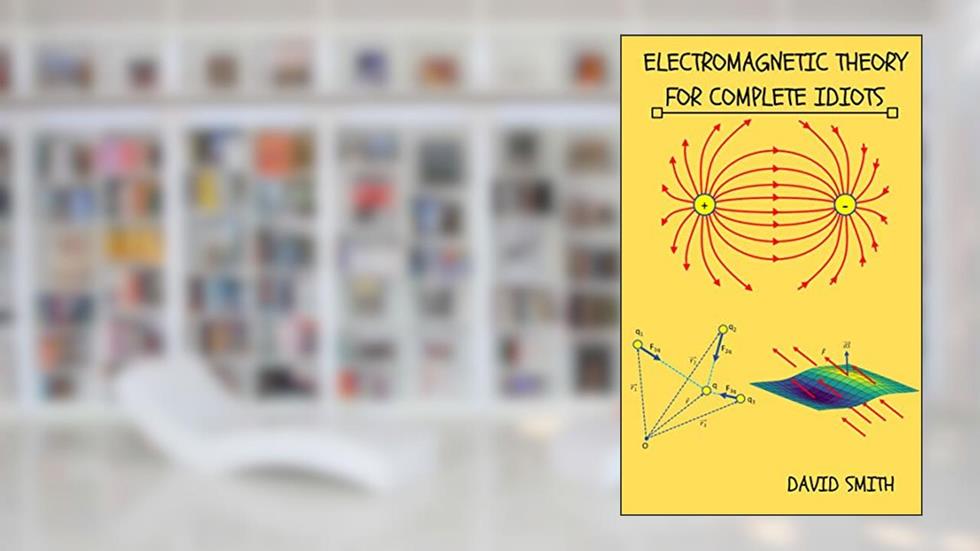 Electromagnetic Theory for Complete Idiots (Electrical Engineering for Complete Idiots), written by David Smith