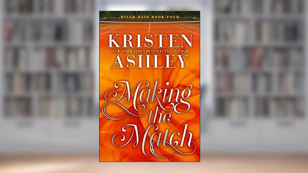 Making the Match: A River Rain Novel, written by Kristen Ashley