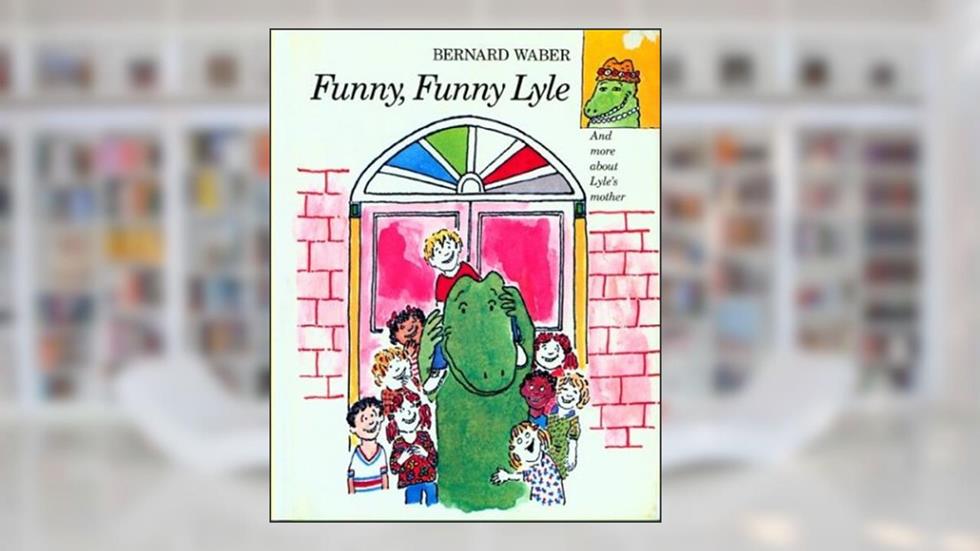 Funny, Funny Lyle (Lyle the Crocodile), written by Bernard Waber
