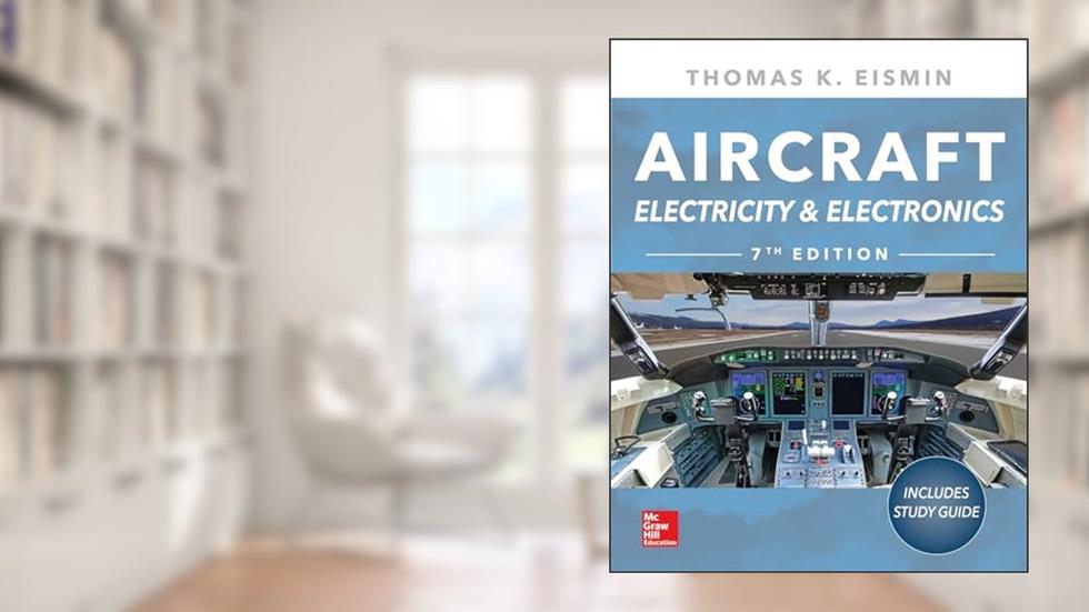 Aircraft Electricity and Electronics, Seventh Edition, written by Thomas K. Eismin