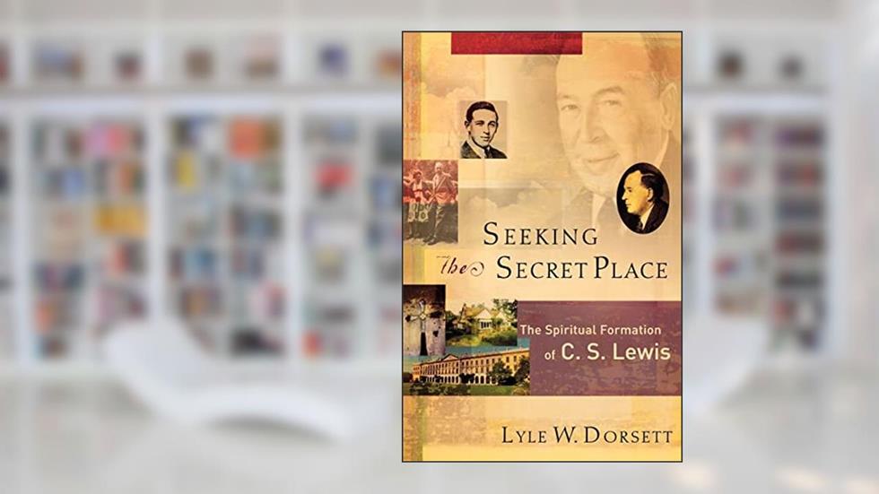 Seeking the Secret Place: The Spiritual Formation of C. S. Lewis, written by Lyle W. Dorsett