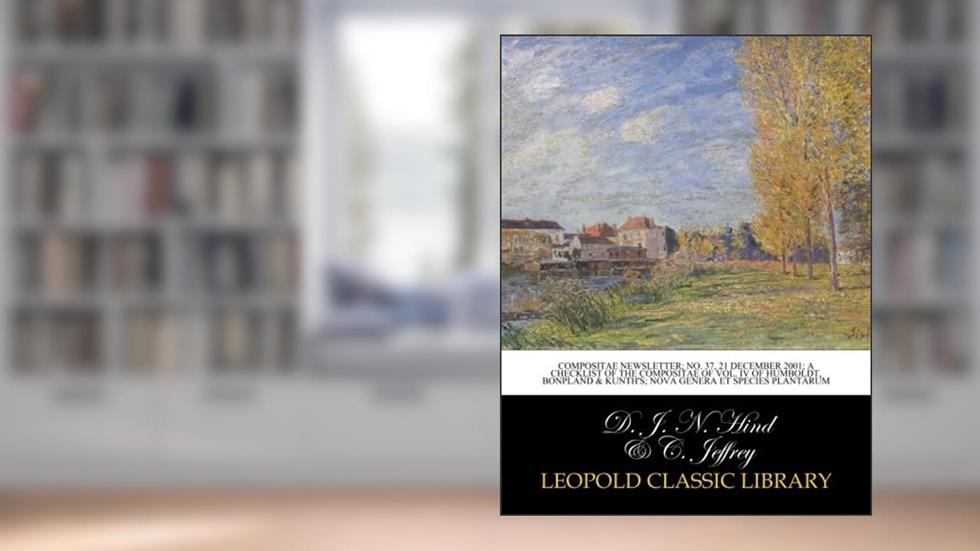 Compositae newsletter; No. 37, 21 December 2001; a checklist of the compositae of vol. IV of Humboldt, Bonpland & Kunth's; Nova Genera et Species Plantarum, written by D. J. N. Hind