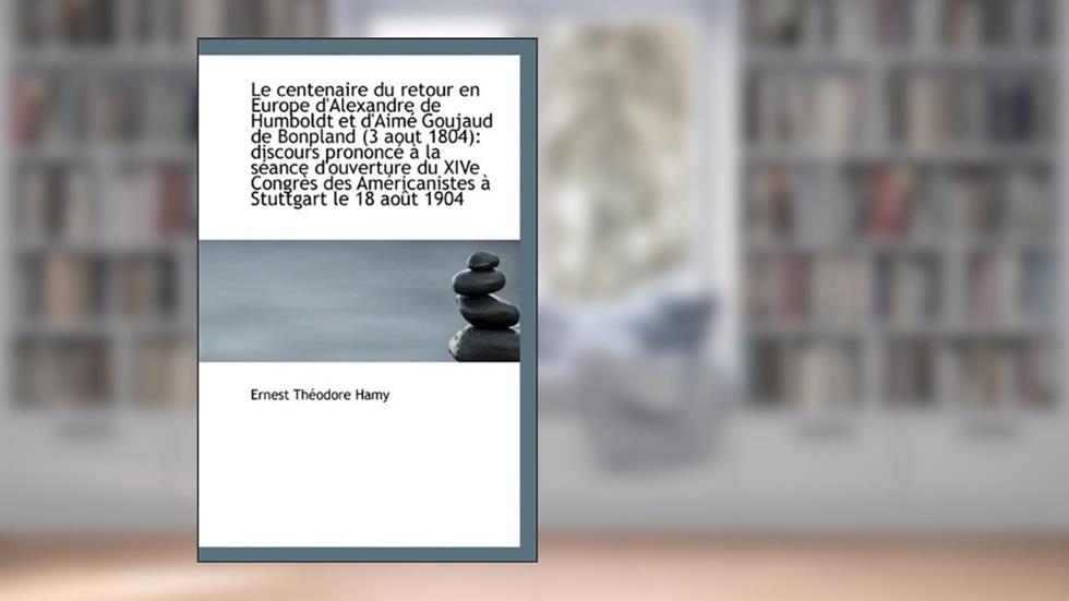 Le centenaire du retour en Europe d'Alexandre de Humboldt et d'Aimé Goujaud de Bonpland, written by Ernest Théodore Hamy