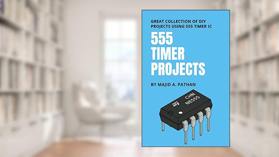 555 TIMER PROJECTS: Great Collection of DIY Projects Using 555 Timer IC, written by MAJID PATHAN