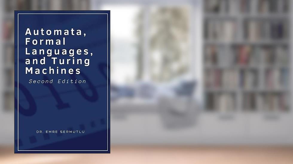 Automata, Formal Languages, and Turing Machines, written by Emre Sermutlu