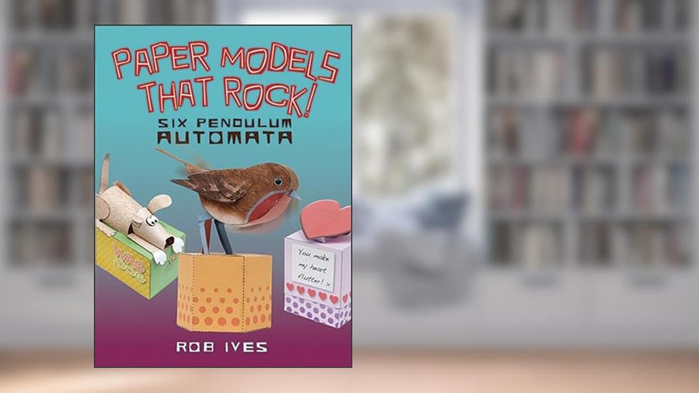 Paper Models That Rock!: Six Pendulum Automata (Dover Crafts: Origami & Papercrafts), written by Rob Ives