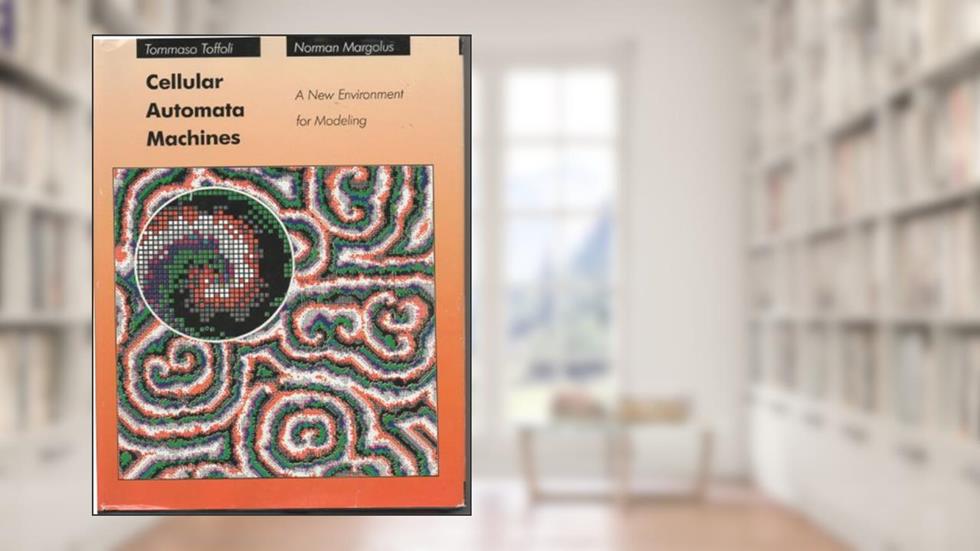 Cellular Automata Machines: A New Environment for Modeling (Scientific Computation), written by Tommaso Toffoli