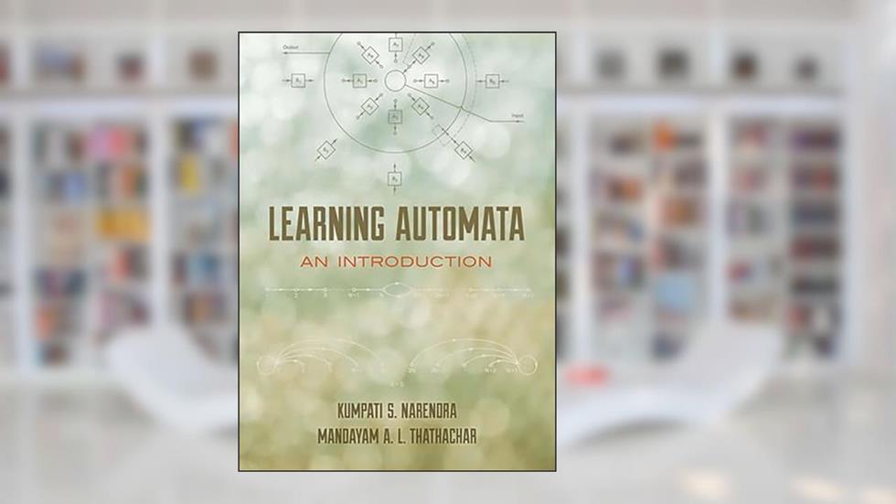 Learning Automata: An Introduction (Dover Books on Electrical Engineering), written by Kumpati S. Narendra; Mandayam A.L. Thathachar