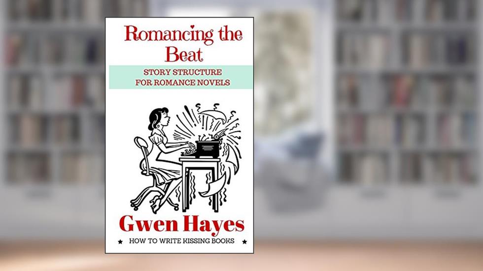 Romancing the Beat: Story Structure for Romance Novels, written by Gwen Hayes