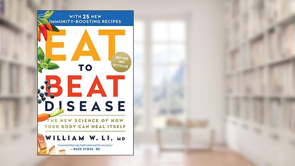 Eat to Beat Disease: The New Science of How Your Body Can Heal Itself, written by William W Li