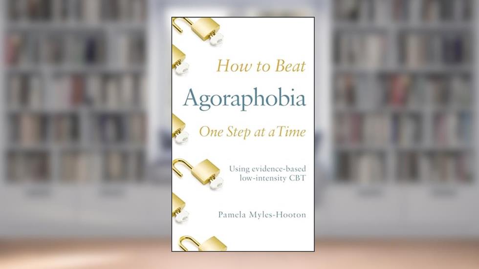 How to Beat Agoraphobia One Step at a Time: Using evidence-based low-intensity CBT, written by Pamela Myles-Hooton