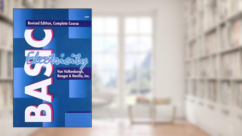 Basic Electricity: Complete Course, Volumes 1-5 in 1, written by Van Valkenburgh; Nooger; Neville