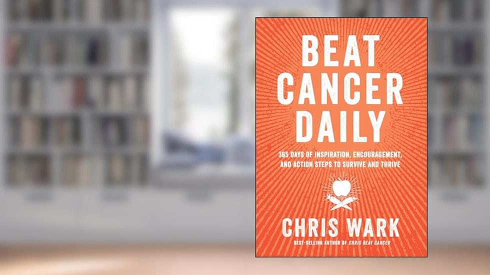 Beat Cancer Daily: 365 Days of Inspiration, Encouragement, and Action Steps to Survive and Thrive, written by Chris Wark
