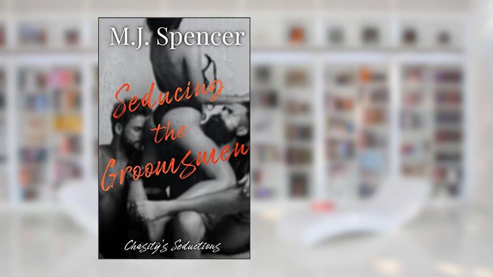 Seducing the Groomsmen (Chasity's Seductions Book 5), written by M.J. Spencer