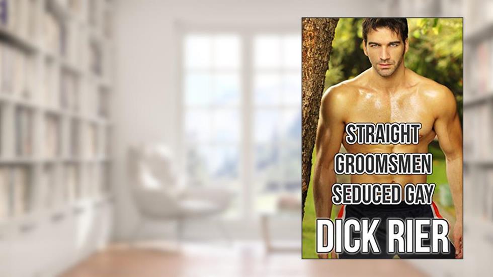 Straight Groomsmen Seduced Gay, written by Dick Rier