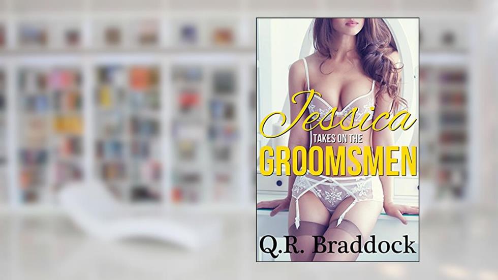 Jessica Takes On The Groomsmen (Multiples Gang Erotica), written by Q.R. Braddock