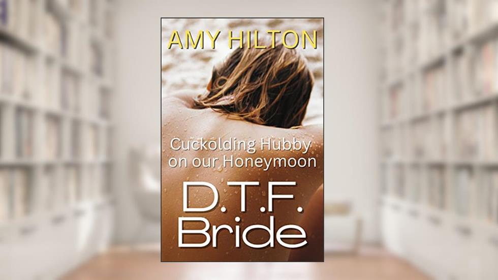 DTF Bride: Cuckolding my husband on our honeymoon, wife sharing vacation, BBC interracial sex, cuckold husband watching, bride and groomsmen, alpha male black, written by Amy Hilton