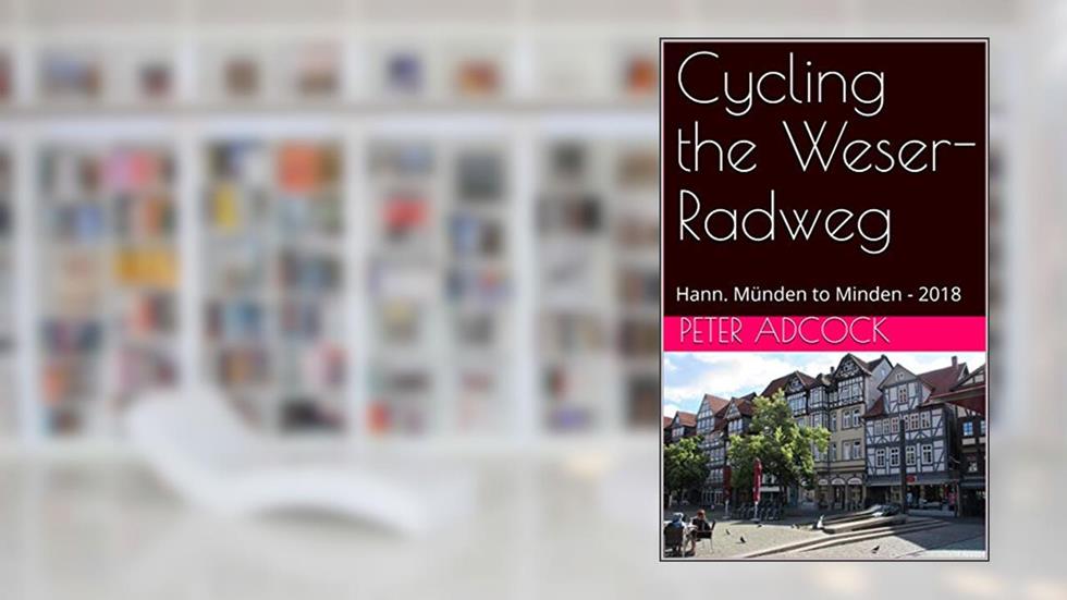 Cycling the Weser-Radweg: Hann. Münden to Minden - 2018, written by Peter Adcock