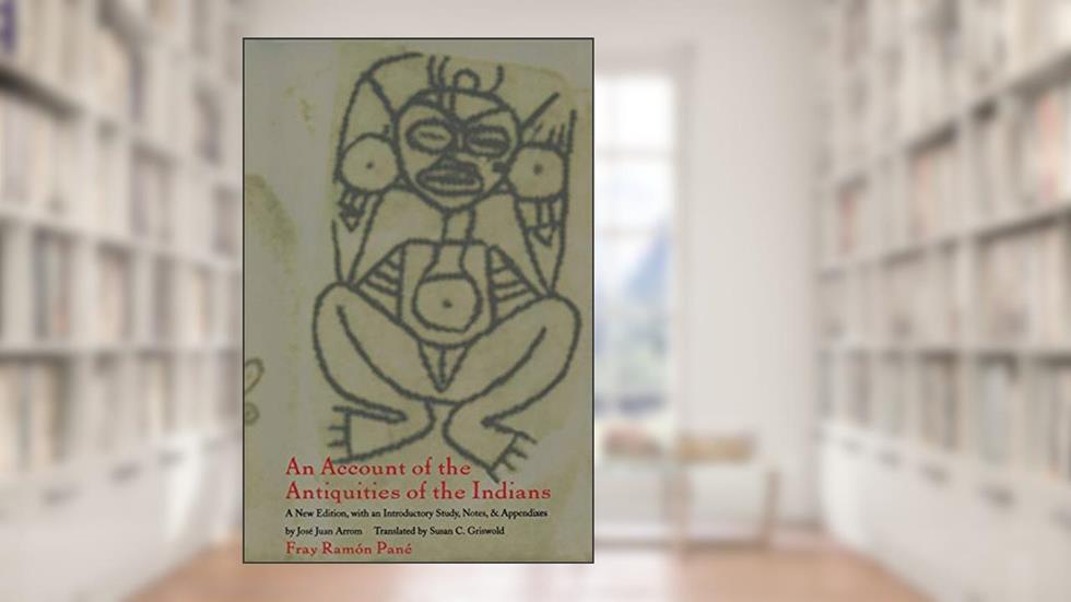 An Account of the Antiquities of the Indians: Chronicles of the New World Encounter (Latin America in Translation), written by Ramon Pané