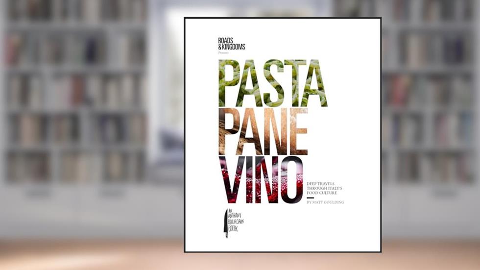 Pasta, Pane, Vino: Deep Travels Through Italy's Food Culture (Roads & Kingdoms Presents), written by Matt Goulding