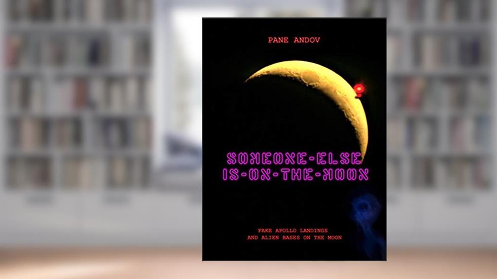 SOMEONE ELSE IS ON THE MOON: FAKE APOLLO LANDINGS AND ALIEN BASES ON THE MOON, written by PANE ANDOV