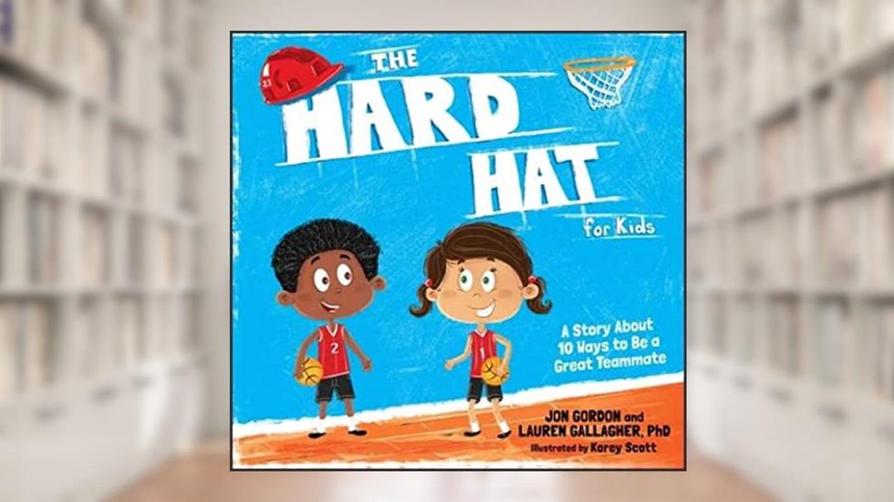 The Hard Hat for Kids: A Story About 10 Ways to Be a Great Teammate (Jon Gordon), written by Jon Gordon; Lauren M. Gallagher