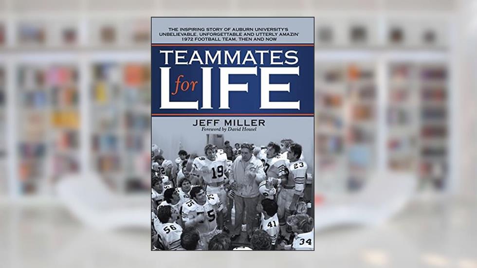 Teammates for Life: The Inspiring Story of Auburn University's Unbelievable, Unforgettable and Utterly Amazin' 1972 Football Team, Then and Now, written by Jeff Miller