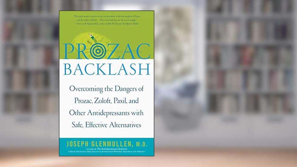 Prozac Backlash: Overcoming the Dangers of Prozac, Zoloft, Paxil, and Other Antidepressants with Safe, Effective Alternatives, written by Joseph Glenmullen M.D.