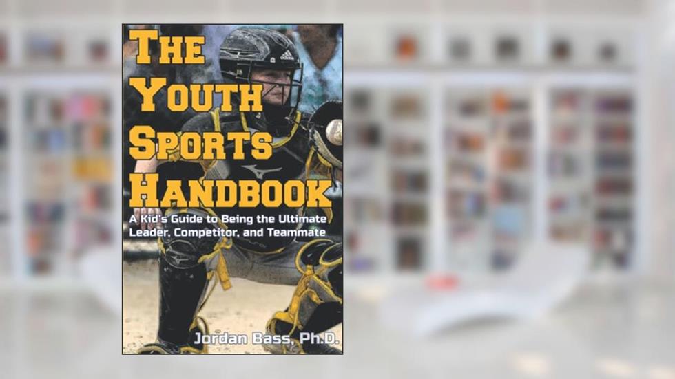 The Youth Sports Handbook: A Kid's Guide to Being the Ultimate Leader, Competitor, and Teammate, written by Jordan Bass