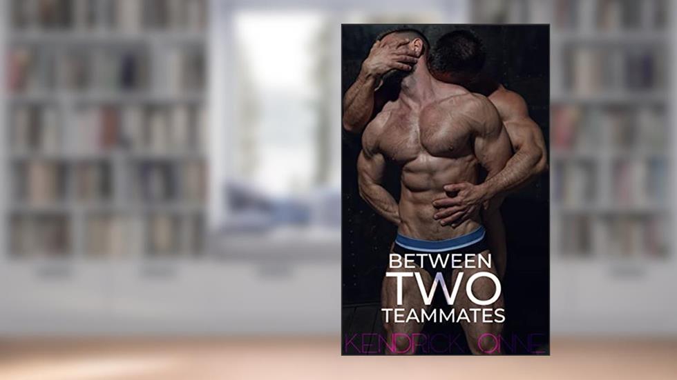 Between Two Teammates: Gay Erotica (GAY COLLEGE EROTICA), written by Kendrick Onné; Kendrick Onne