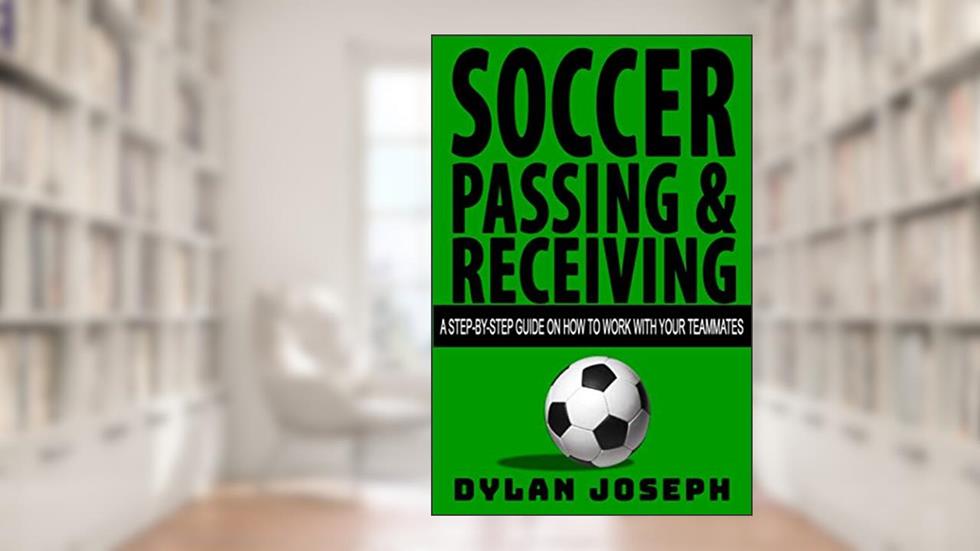 Soccer Passing & Receiving: A Step-by-Step Guide on How to Work with Your Teammates (Understand Soccer), written by Dylan Joseph