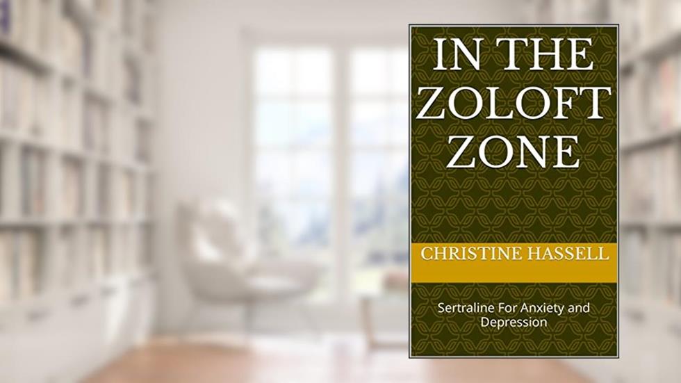 In the Zoloft Zone: Sertraline For Anxiety and Depression, written by Christine Hassell