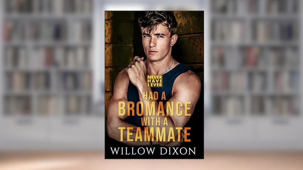 Never Have I Ever: Had a Bromance with a Teammate, written by Willow Dixon