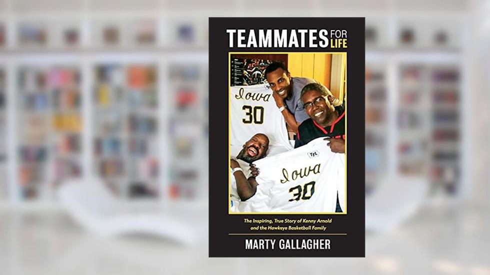 Teammates for Life: The Inspiring, True Story of Kenny Arnold and the Hawkeye Basketball Family (1), written by Marty Gallagher