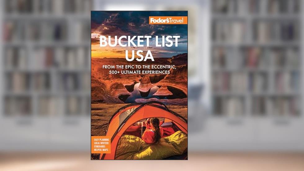 Fodor's Bucket List USA: From the Epic to the Eccentric, 500+ Ultimate Experiences (Full-color Travel Guide), written by Fodor's Travel Guides