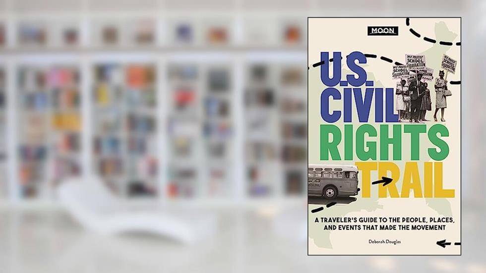 Moon U.S. Civil Rights Trail: A Traveler's Guide to the People, Places, and Events that Made the Movement (Travel Guide), written by Deborah D. Douglas
