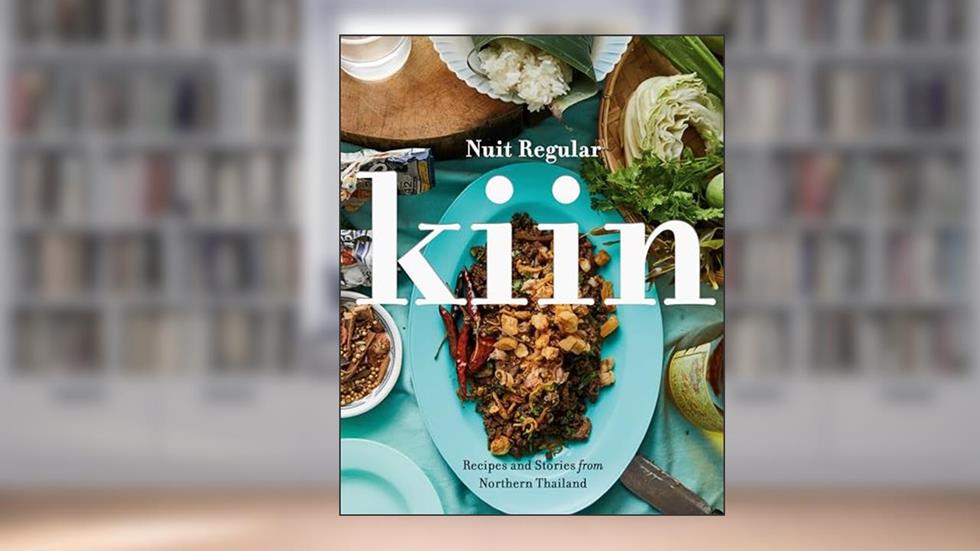 Kiin: Recipes and Stories from Northern Thailand, written by Nuit Regular