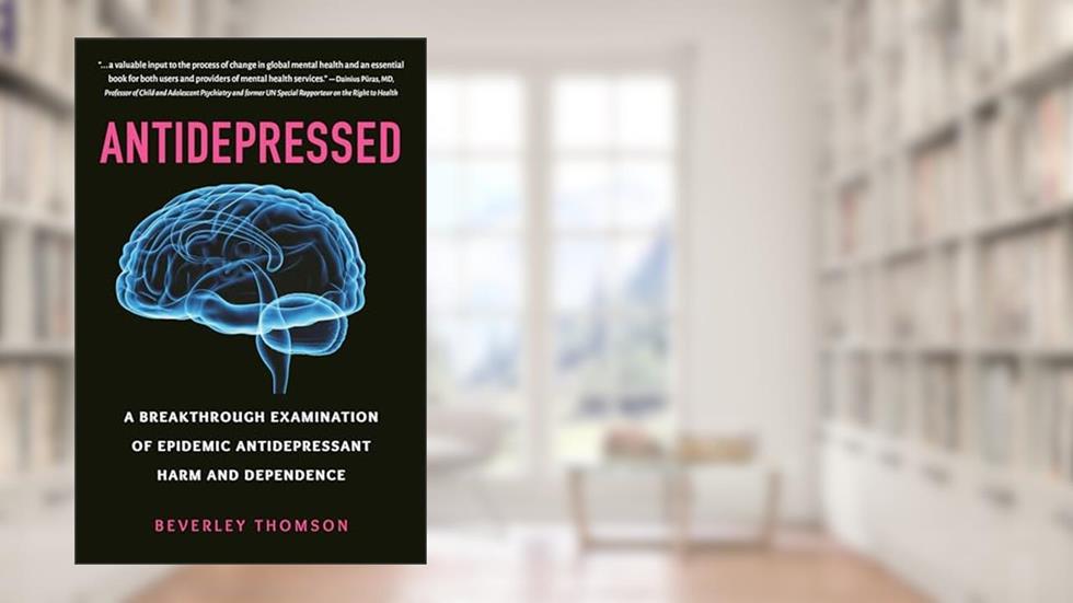 Antidepressed: A Breakthrough Examination of Epidemic Antidepressant Harm and Dependence, written by Beverley Thomson